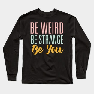 Be Weird Be Strange Long Sleeve T-Shirt